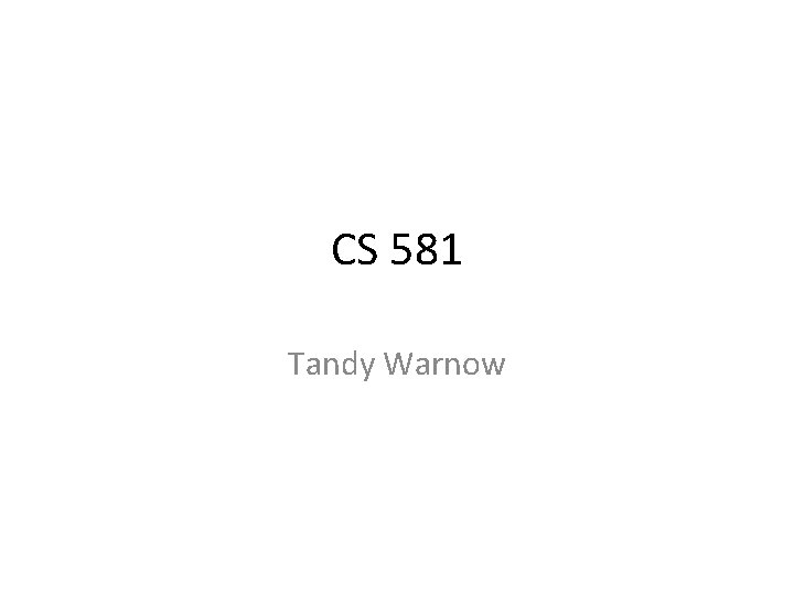 CS 581 Tandy Warnow 