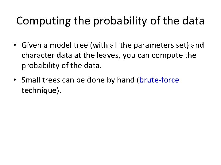 Computing the probability of the data • Given a model tree (with all the