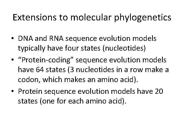 Extensions to molecular phylogenetics • DNA and RNA sequence evolution models typically have four