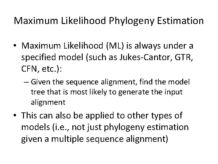 Maximum Likelihood Phylogeny Estimation • Maximum Likelihood (ML) is always under a specified model