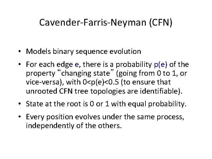 Cavender-Farris-Neyman (CFN) • Models binary sequence evolution • For each edge e, there is