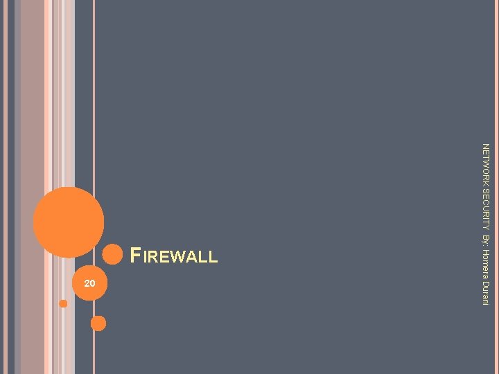 20 NETWORK SECURITY By: Homera Durani FIREWALL 