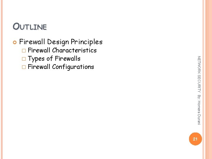OUTLINE Firewall Design Principles � Firewall NETWORK SECURITY By: Homera Durani Characteristics � Types