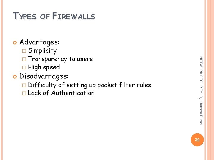 TYPES OF FIREWALLS Advantages: � Simplicity � High speed Disadvantages: � Difficulty to users