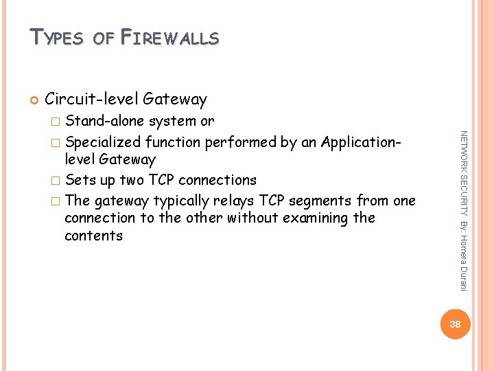 TYPES OF FIREWALLS Circuit-level Gateway � Stand-alone NETWORK SECURITY By: Homera Durani system or