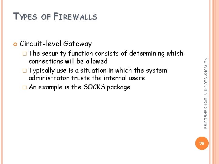 TYPES OF FIREWALLS Circuit-level Gateway � The NETWORK SECURITY By: Homera Durani security function