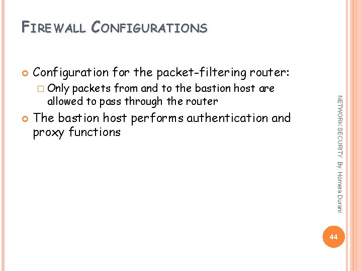 FIREWALL CONFIGURATIONS Configuration for the packet-filtering router: � Only The bastion host performs authentication