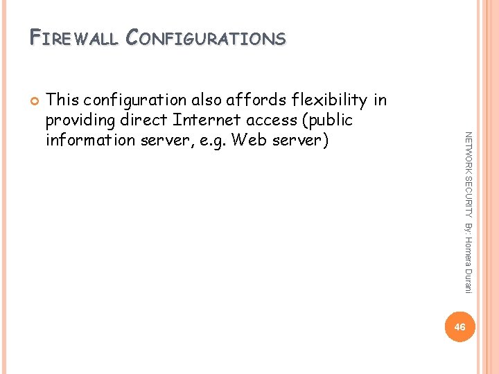 FIREWALL CONFIGURATIONS NETWORK SECURITY By: Homera Durani This configuration also affords flexibility in providing