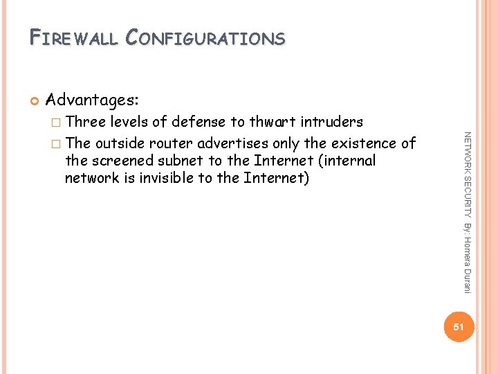 FIREWALL CONFIGURATIONS Advantages: � Three NETWORK SECURITY By: Homera Durani levels of defense to