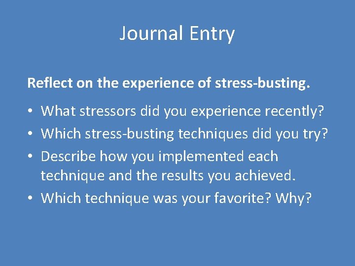 Journal Entry Reflect on the experience of stress-busting. • What stressors did you experience