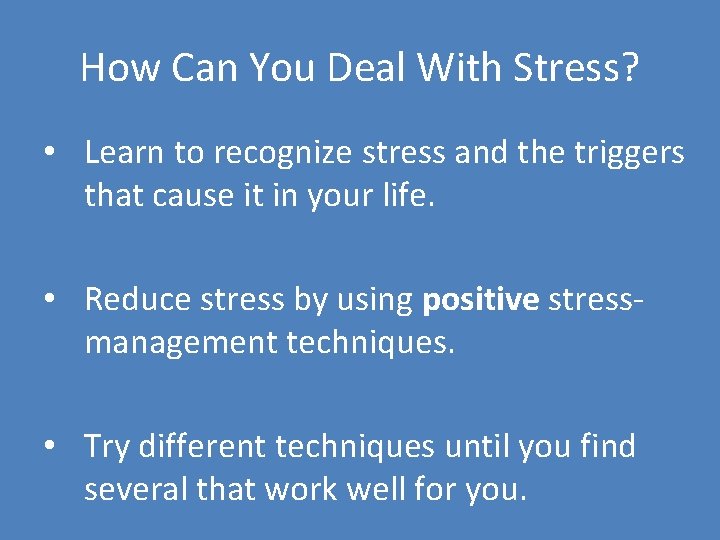 How Can You Deal With Stress? • Learn to recognize stress and the triggers