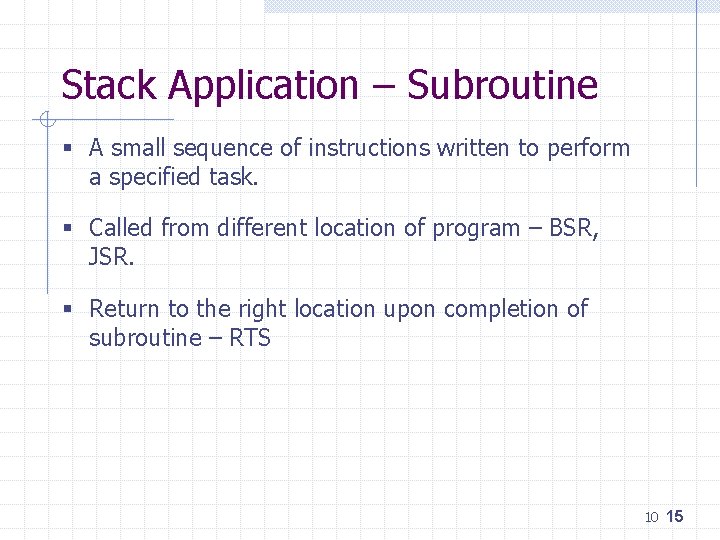 Stack Application – Subroutine § A small sequence of instructions written to perform a