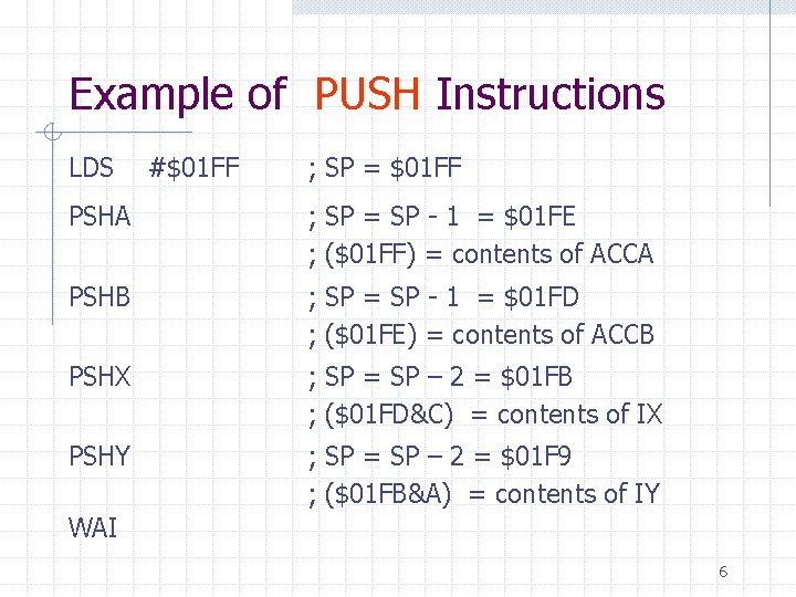 Example of PUSH Instructions LDS #$01 FF ; SP = $01 FF PSHA ;