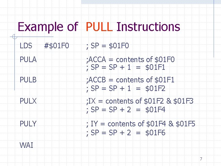 Example of PULL Instructions LDS #$01 F 0 ; SP = $01 F 0