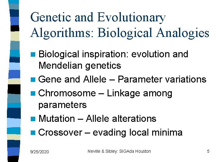 Genetic and Evolutionary Algorithms: Biological Analogies n Biological inspiration: evolution and Mendelian genetics n