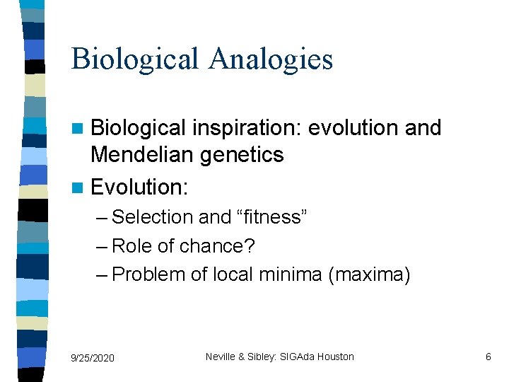 Biological Analogies n Biological inspiration: evolution and Mendelian genetics n Evolution: – Selection and