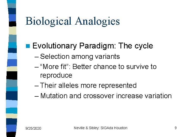 Biological Analogies n Evolutionary Paradigm: The cycle – Selection among variants – “More fit”: