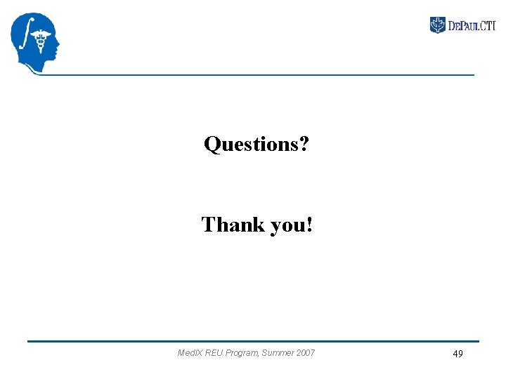 Questions? Thank you! Med. IX REU Program, Summer 2007 49 