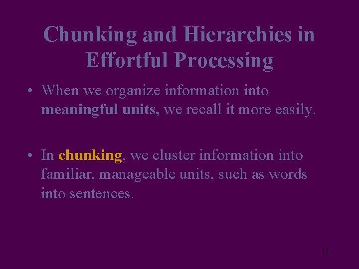 Chunking and Hierarchies in Effortful Processing • When we organize information into meaningful units,