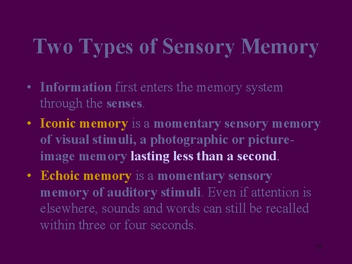 Two Types of Sensory Memory • Information first enters the memory system through the