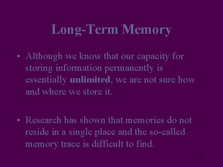 Long-Term Memory • Although we know that our capacity for storing information permanently is