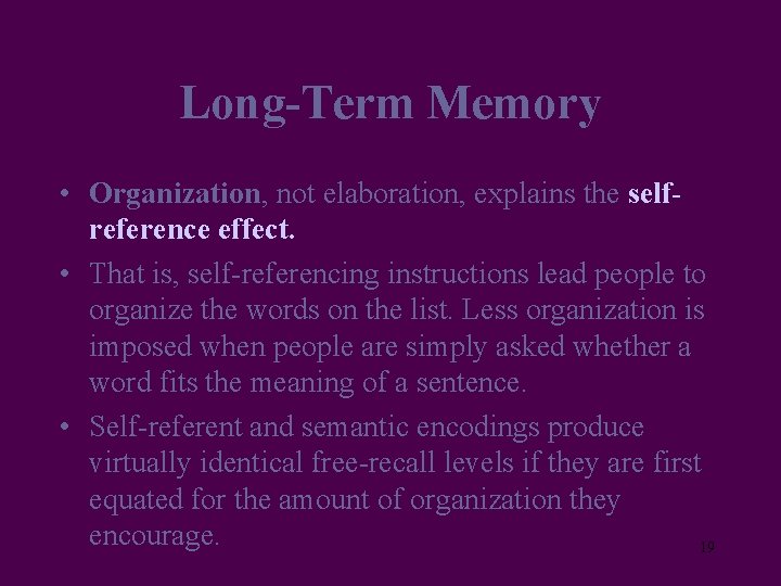 Long-Term Memory • Organization, not elaboration, explains the selfreference effect. • That is, self-referencing