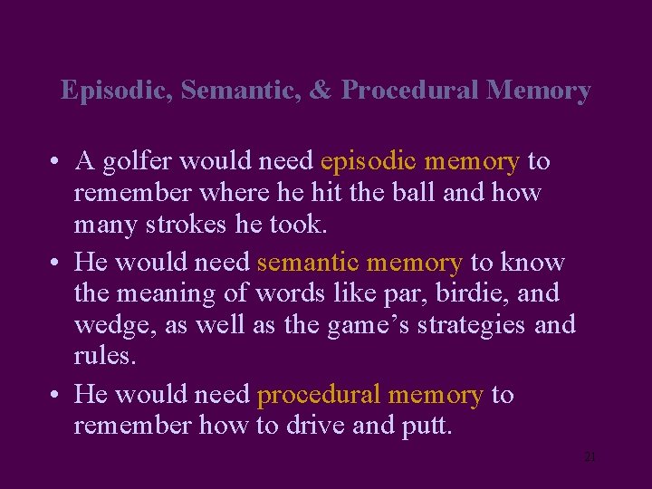 Episodic, Semantic, & Procedural Memory • A golfer would need episodic memory to remember