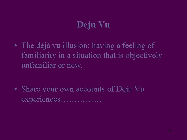 Deju Vu • The déjà vu illusion: having a feeling of familiarity in a
