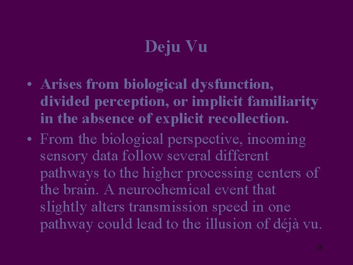 Deju Vu • Arises from biological dysfunction, divided perception, or implicit familiarity in the