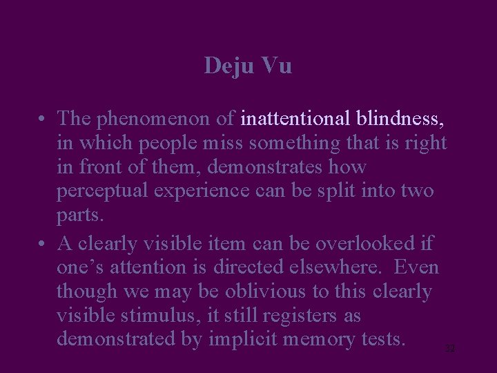 Deju Vu • The phenomenon of inattentional blindness, in which people miss something that