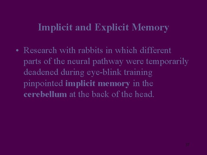 Implicit and Explicit Memory • Research with rabbits in which different parts of the
