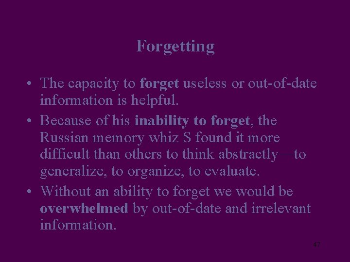 Forgetting • The capacity to forget useless or out-of-date information is helpful. • Because