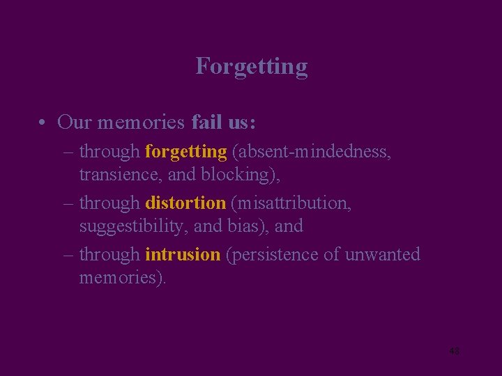 Forgetting • Our memories fail us: – through forgetting (absent-mindedness, transience, and blocking), –
