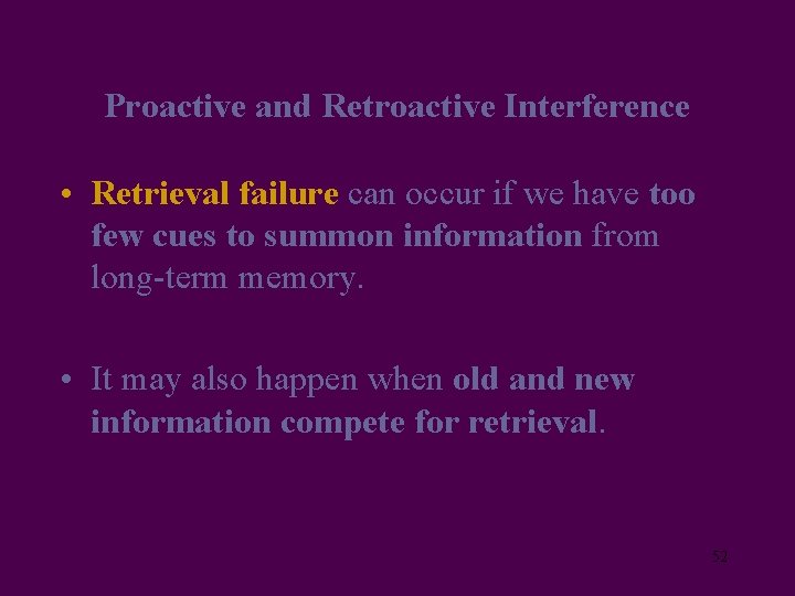 Proactive and Retroactive Interference • Retrieval failure can occur if we have too few
