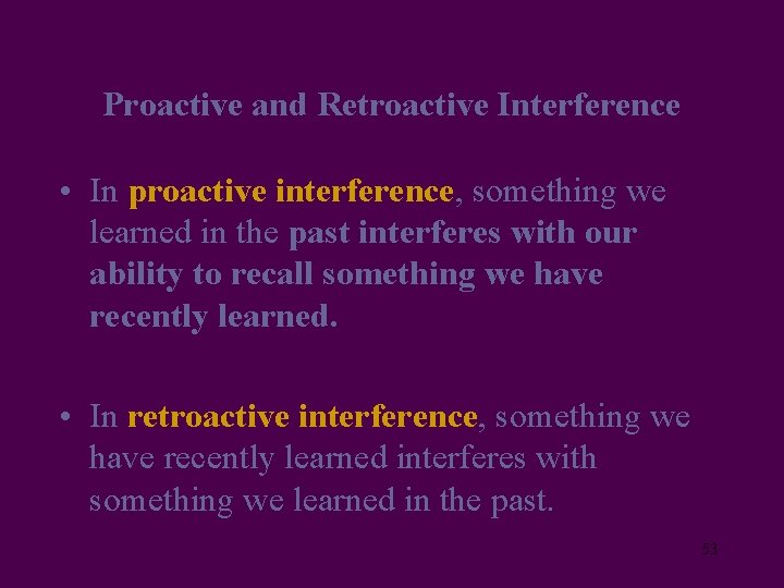 Proactive and Retroactive Interference • In proactive interference, something we learned in the past