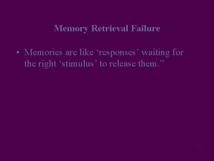 Memory Retrieval Failure • Memories are like ‘responses’ waiting for the right ‘stimulus’ to