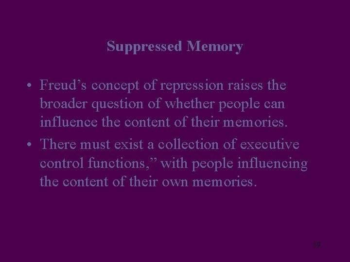 Suppressed Memory • Freud’s concept of repression raises the broader question of whether people