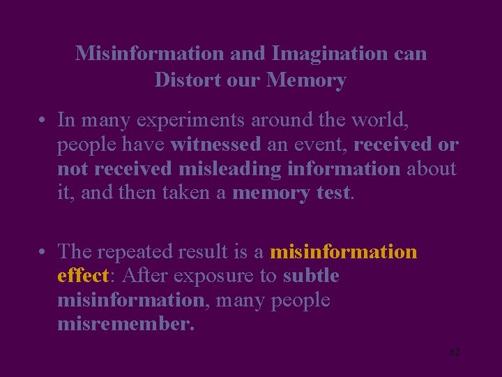 Misinformation and Imagination can Distort our Memory • In many experiments around the world,
