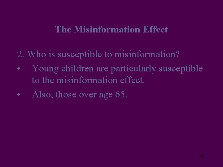 The Misinformation Effect 2. Who is susceptible to misinformation? • Young children are particularly