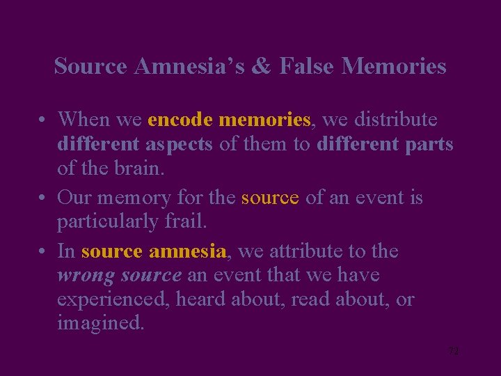 Source Amnesia’s & False Memories • When we encode memories, we distribute different aspects