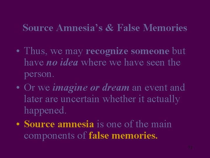 Source Amnesia’s & False Memories • Thus, we may recognize someone but have no