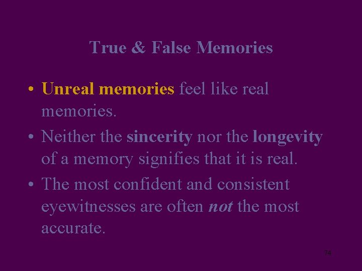 True & False Memories • Unreal memories feel like real memories. • Neither the