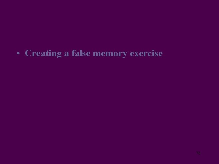 • Creating a false memory exercise 76 