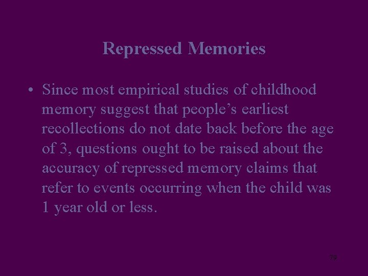 Repressed Memories • Since most empirical studies of childhood memory suggest that people’s earliest