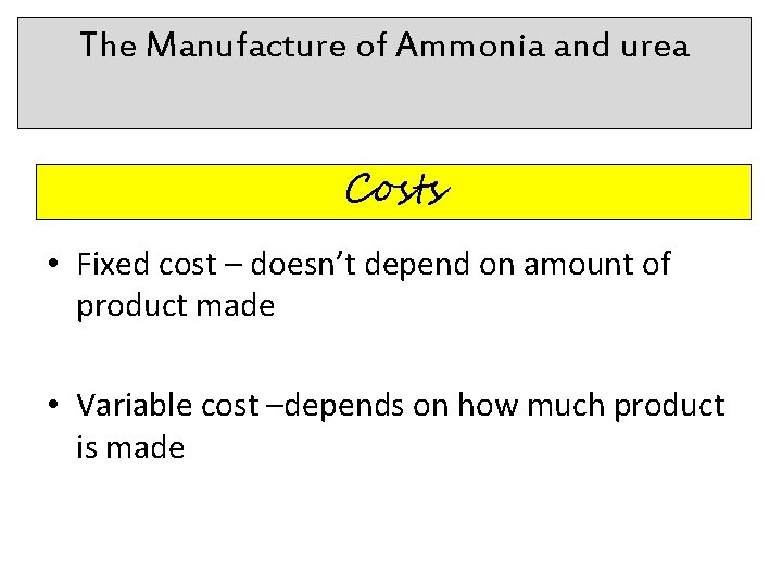 The Manufacture of Ammonia and urea Fixed costs vs Variable costs Costs • Fixed
