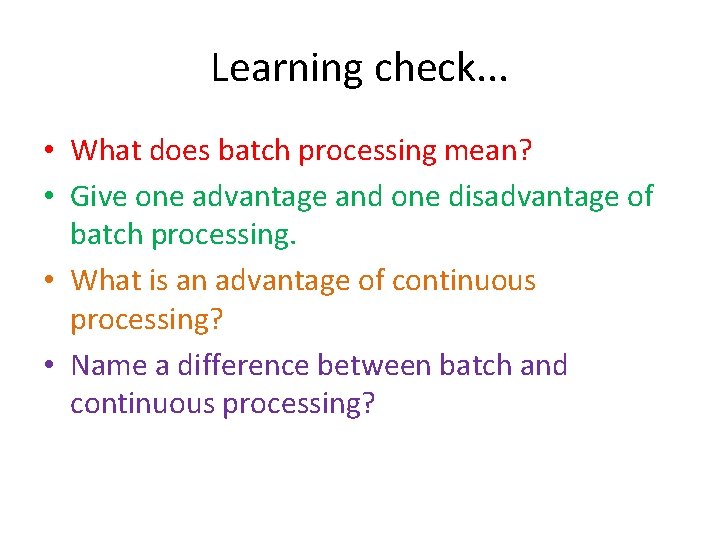 Learning check. . . • What does batch processing mean? • Give one advantage