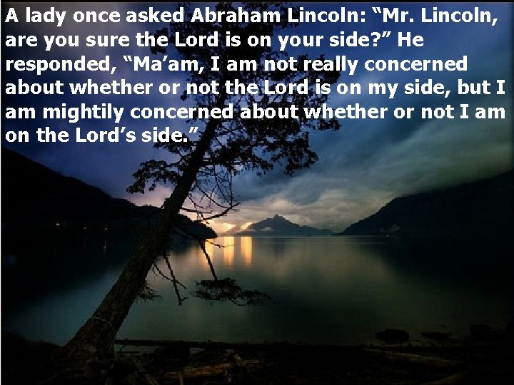 A lady once asked Abraham Lincoln: “Mr. Lincoln, are you sure the Lord is