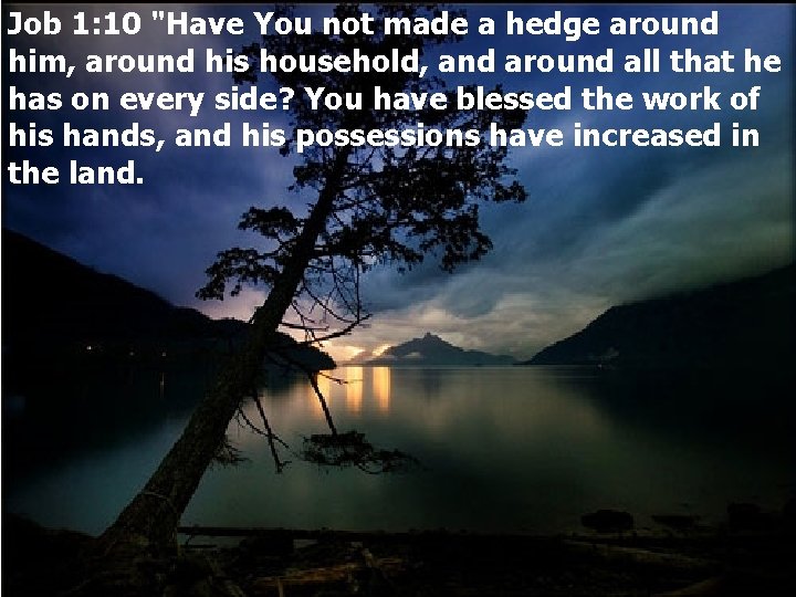 Job 1: 10 "Have You not made a hedge around him, around his household,