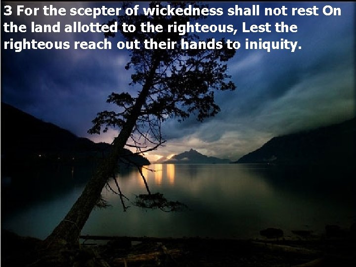 3 For the scepter of wickedness shall not rest On the land allotted to