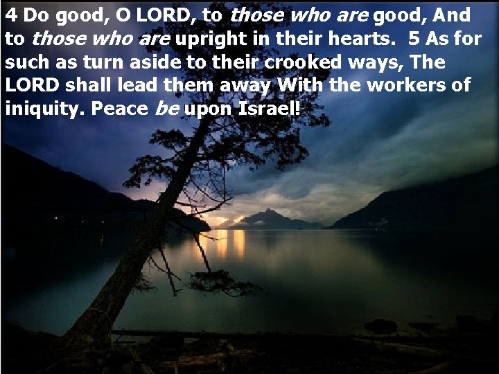 4 Do good, O LORD, to those who are good, And to those who